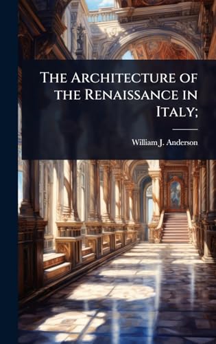The Architecture of the Renaissance in Italy;