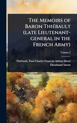 The Memoirs of Baron ThiÃ©bault (late Lieutenant-general in the French Army)