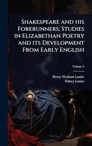 Shakespeare and his Forerunners; Studies in Elizabethan Poetry and its Development From Early English