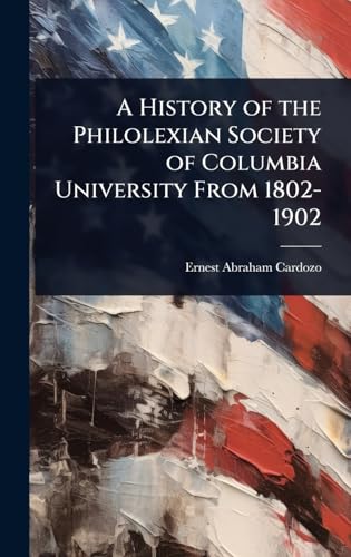 A History of the Philolexian Society of Columbia University From 1802-1902