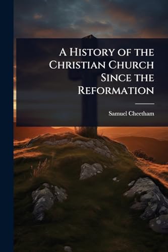 A History of the Christian Church Since the Reformation