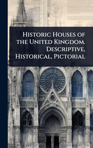 Historic Houses of the United Kingdom. Descriptive, Historical, Pictorial