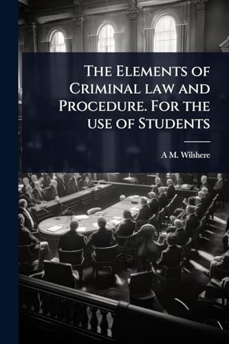 The Elements of Criminal law and Procedure. For the use of Students