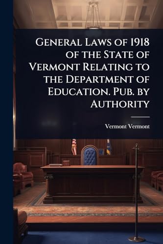 General Laws of 1918 of the State of Vermont Relating to the Department of Education. Pub. by Authority