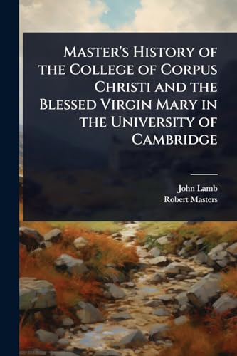 Master's History of the College of Corpus Christi and the Blessed Virgin Mary in the University of Cambridge