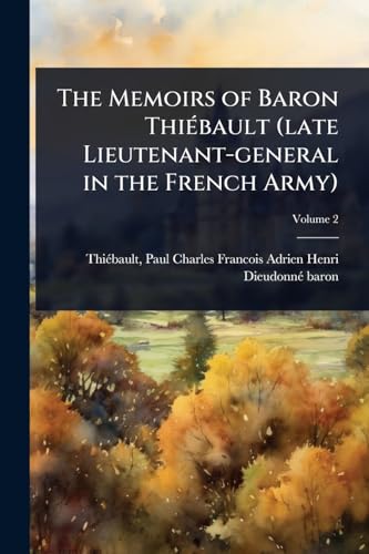 The Memoirs of Baron ThiÃ©bault (late Lieutenant-general in the French Army)