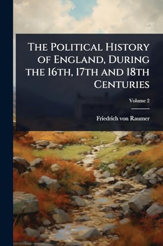 The Political History of England, During the 16th, 17th and 18th Centuries