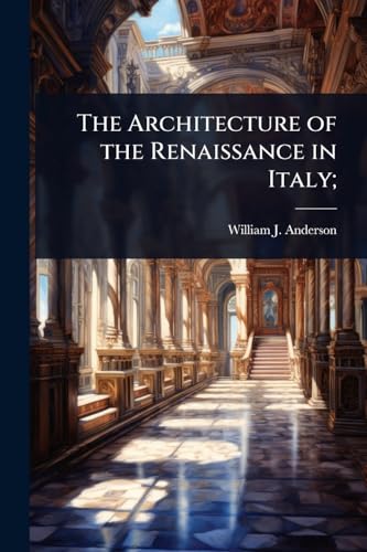 The Architecture of the Renaissance in Italy;