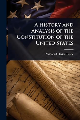 A History and Analysis of the Constitution of the United States