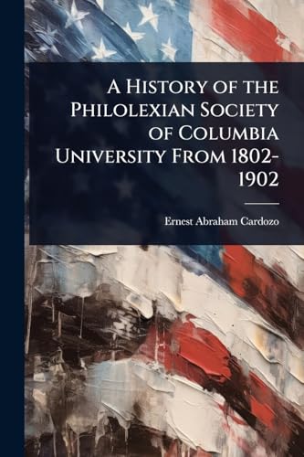 A History of the Philolexian Society of Columbia University From 1802-1902