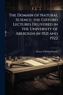The Domain of Natural Science; the Gifford Lectures Delivered in the University of Aberdeen in 1921 and 1922