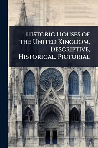 Historic Houses of the United Kingdom. Descriptive, Historical, Pictorial
