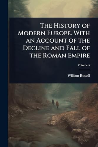 The History of Modern Europe. With an Account of the Decline and Fall of the Roman Empire
