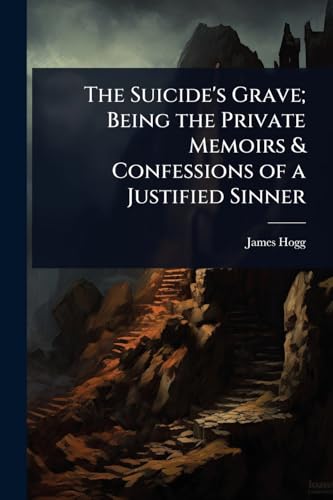 The Suicide's Grave; Being the Private Memoirs & Confessions of a Justified Sinner