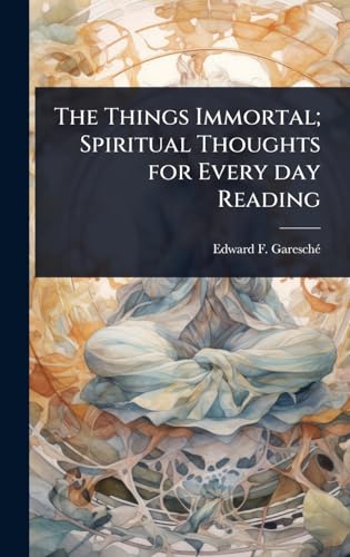 The Things Immortal; Spiritual Thoughts for Every day Reading