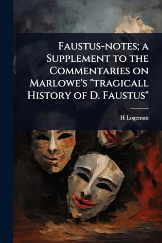 Faustus-notes; a Supplement to the Commentaries on Marlowe's 'tragicall History of D. Faustus'