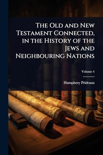 The Old and New Testament Connected, in the History of the Jews and Neighbouring Nations