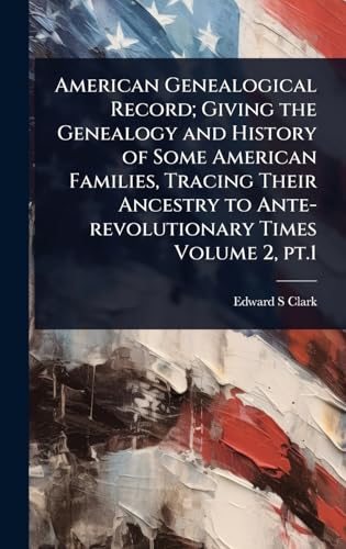 American Genealogical Record; Giving the Genealogy and History of Some American Families, Tracing Their Ancestry to Ante-revolutionary Times Volume 2, pt.1