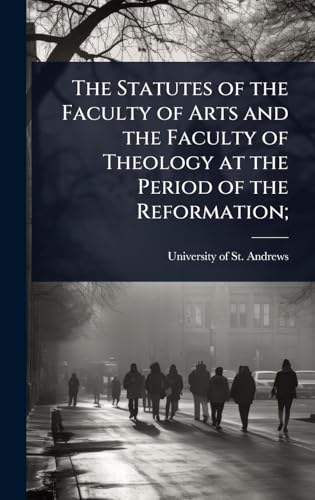 The Statutes of the Faculty of Arts and the Faculty of Theology at the Period of the Reformation;