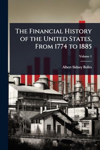 The Financial History of the United States, From 1774 to 1885