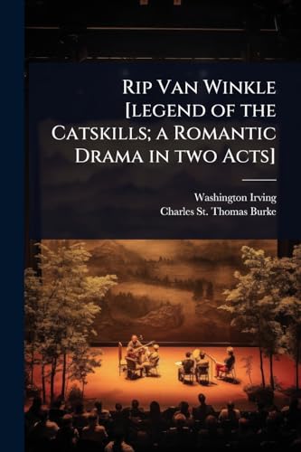 Rip Van Winkle [legend of the Catskills; a Romantic Drama in two Acts]