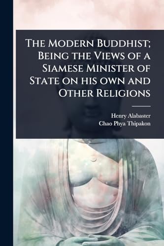 The Modern Buddhist; Being the Views of a Siamese Minister of State on his own and Other Religions