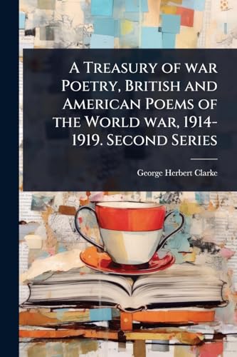A Treasury of war Poetry, British and American Poems of the World war, 1914-1919. Second Series