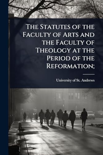 The Statutes of the Faculty of Arts and the Faculty of Theology at the Period of the Reformation;