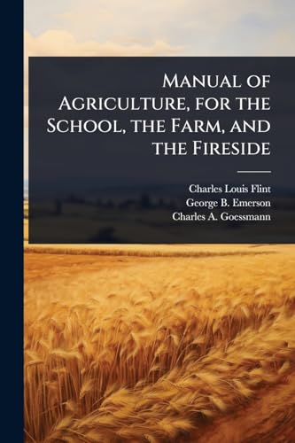 Manual of Agriculture, for the School, the Farm, and the Fireside