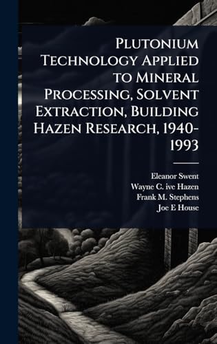 Plutonium Technology Applied to Mineral Processing, Solvent Extraction, Building Hazen Research, 1940-1993
