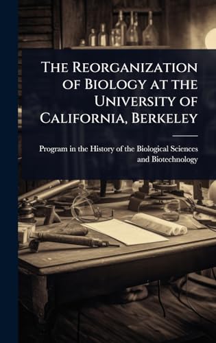 The Reorganization of Biology at the University of California, Berkeley