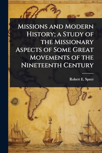 Missions and Modern History; a Study of the Missionary Aspects of Some Great Movements of the Nineteenth Century