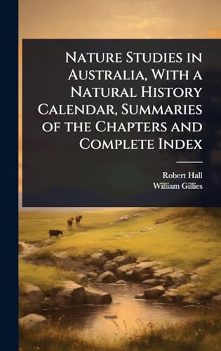 Nature Studies in Australia, With a Natural History Calendar, Summaries of the Chapters and Complete Index