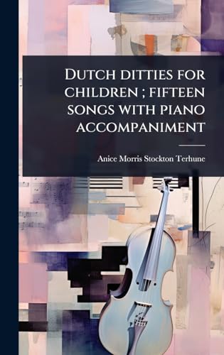 Dutch ditties for children ; fifteen songs with piano accompaniment