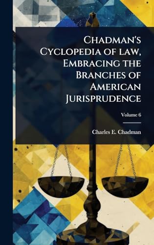 Chadman's Cyclopedia of law, Embracing the Branches of American Jurisprudence