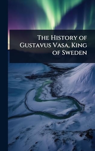 The History of Gustavus Vasa, King of Sweden