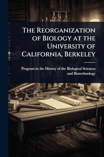 The Reorganization of Biology at the University of California, Berkeley