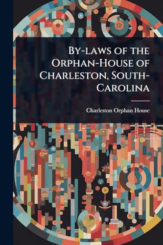 By-laws of the Orphan-House of Charleston, South-Carolina