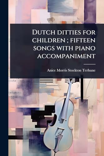 Dutch ditties for children ; fifteen songs with piano accompaniment