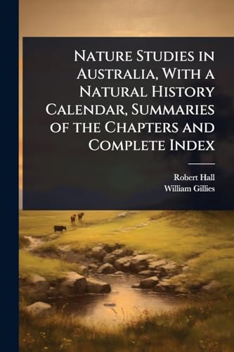 Nature Studies in Australia, With a Natural History Calendar, Summaries of the Chapters and Complete Index