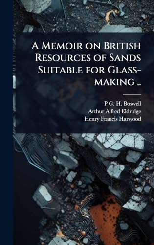 A Memoir on British Resources of Sands Suitable for Glass-making ..