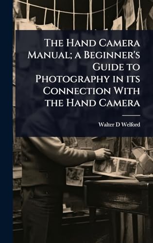 The Hand Camera Manual; a Beginner's Guide to Photography in its Connection With the Hand Camera