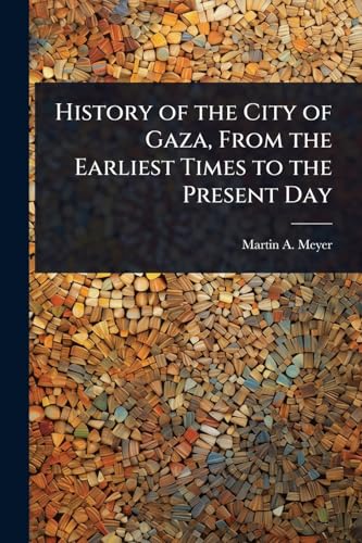 History of the City of Gaza, From the Earliest Times to the Present Day