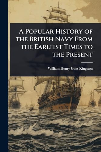A Popular History of the British Navy From the Earliest Times to the Present