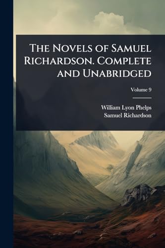 The Novels of Samuel Richardson. Complete and Unabridged