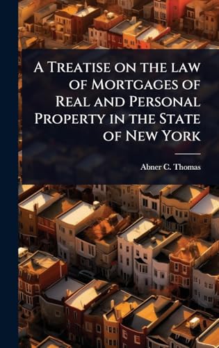 A Treatise on the law of Mortgages of Real and Personal Property in the State of New York