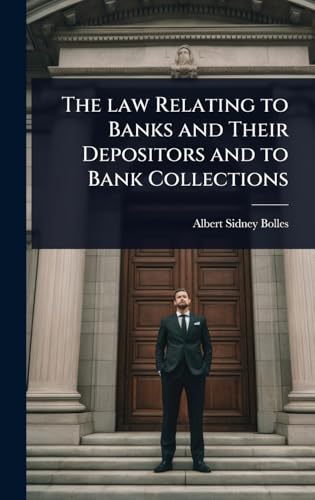 The law Relating to Banks and Their Depositors and to Bank Collections