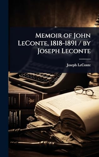 Memoir of John LeConte, 1818-1891 / by Joseph Leconte