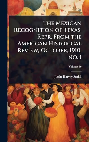 The Mexican Recognition of Texas. Repr. From the American Historical Review, October, 1910, no. 1