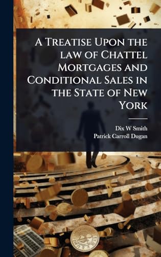 A Treatise Upon the law of Chattel Mortgages and Conditional Sales in the State of New York